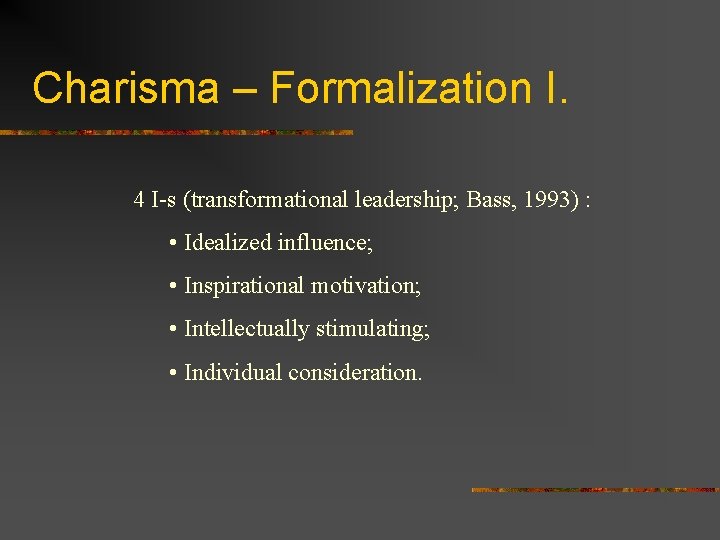Charisma – Formalization I. 4 I-s (transformational leadership; Bass, 1993) : • Idealized influence;