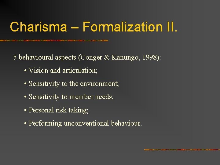 Charisma – Formalization II. 5 behavioural aspects (Conger & Kanungo, 1998): • Vision and