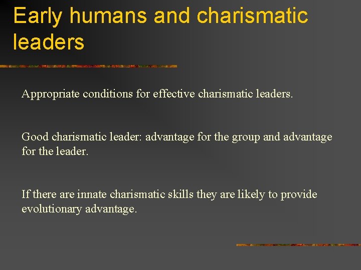 Early humans and charismatic leaders Appropriate conditions for effective charismatic leaders. Good charismatic leader: