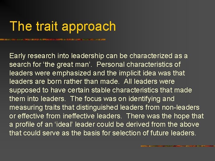 The trait approach Early research into leadership can be characterized as a search for