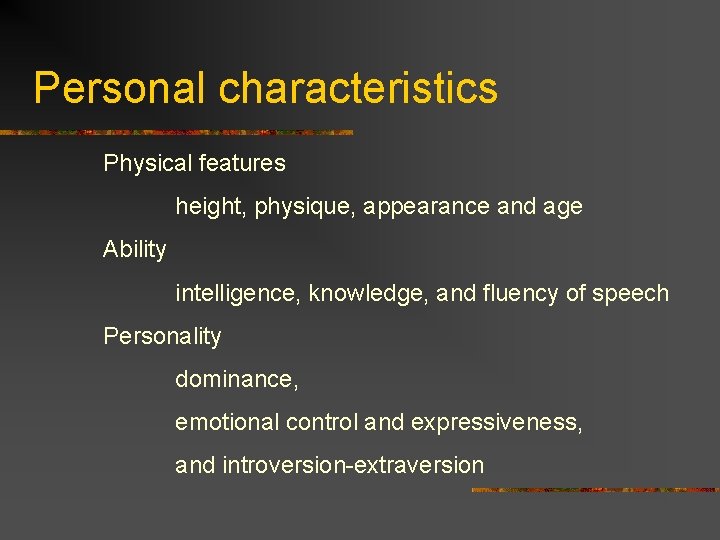 Personal characteristics Physical features height, physique, appearance and age Ability intelligence, knowledge, and fluency