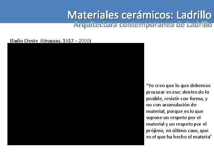 Materiales cerámicos: Ladrillo Arquitectura contemporanea de Ladrillo Eladio Dieste (Uruguay, 1917 – 2000) “Yo