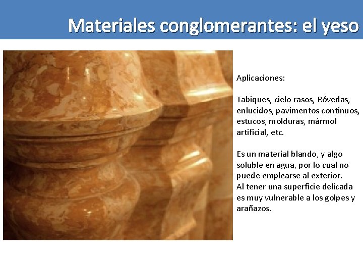 Materiales conglomerantes: el yeso Aplicaciones: Tabiques, cielo rasos, Bóvedas, enlucidos, pavimentos continuos, estucos, molduras,
