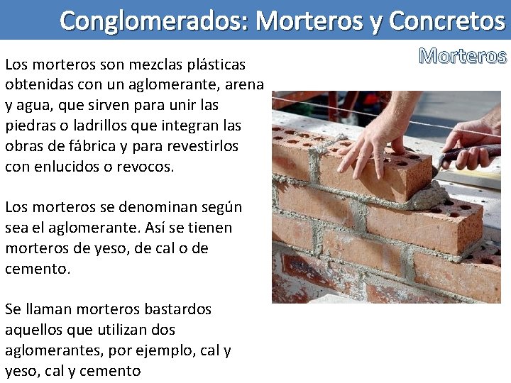 Conglomerados: Morteros y Concretos Los morteros son mezclas plásticas obtenidas con un aglomerante, arena