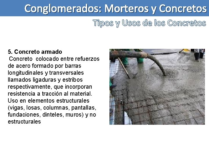 Conglomerados: Morteros y Concretos Tipos y Usos de los Concretos 5. Concreto armado Concreto