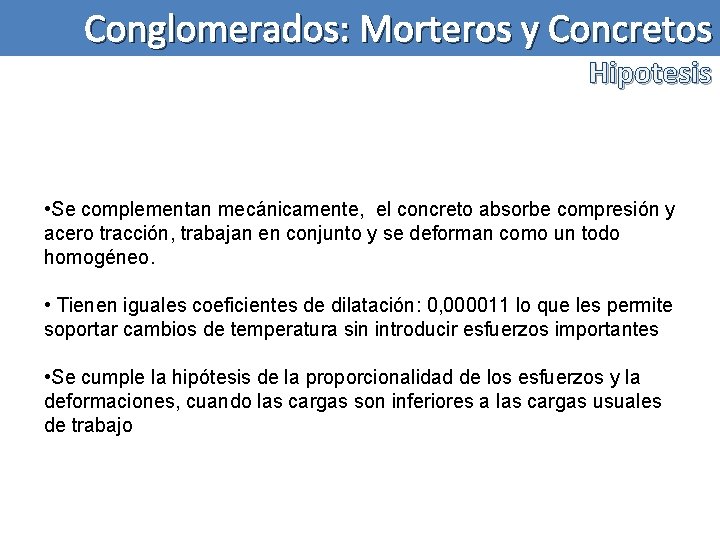 Conglomerados: Morteros y Concretos Hipotesis • Se complementan mecánicamente, el concreto absorbe compresión y