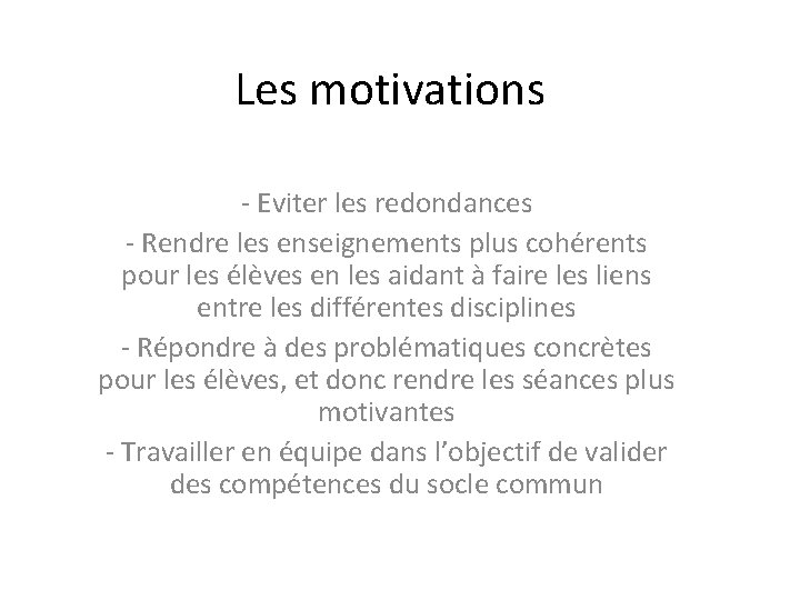 Les motivations - Eviter les redondances - Rendre les enseignements plus cohérents pour les