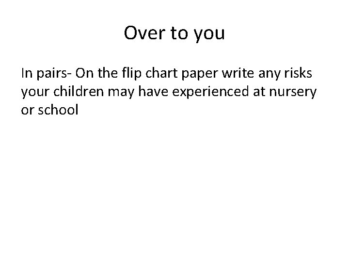 Over to you In pairs- On the flip chart paper write any risks your Over to you In pairs- On the flip chart paper write any risks your