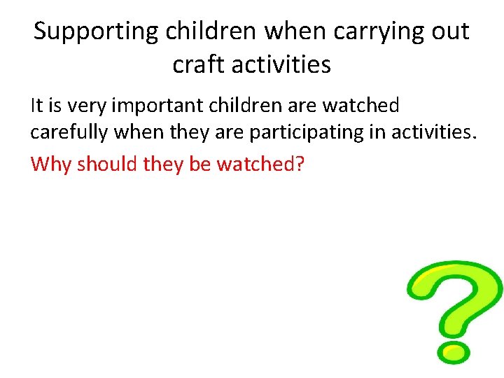 Supporting children when carrying out craft activities It is very important children are watched Supporting children when carrying out craft activities It is very important children are watched