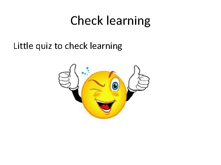 Check learning Little quiz to check learning Check learning Little quiz to check learning