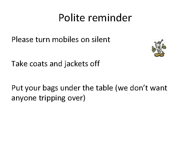 Polite reminder Please turn mobiles on silent Take coats and jackets off Put your Polite reminder Please turn mobiles on silent Take coats and jackets off Put your