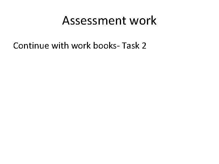 Assessment work Continue with work books- Task 2 Assessment work Continue with work books- Task 2