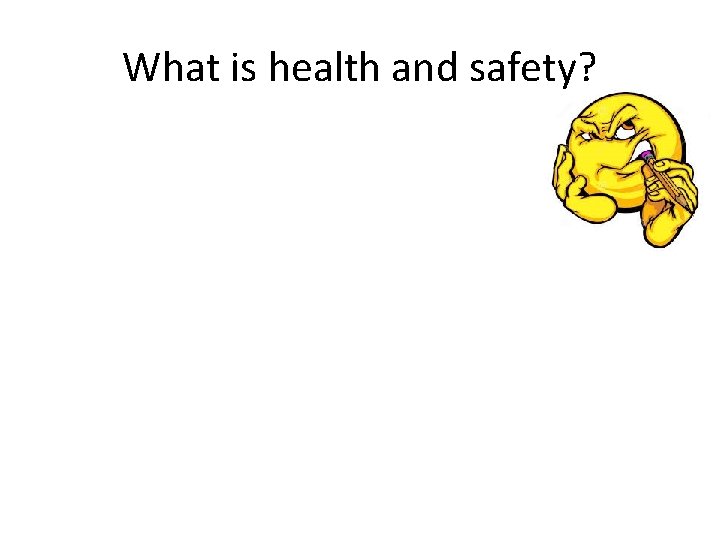 What is health and safety? What is health and safety?