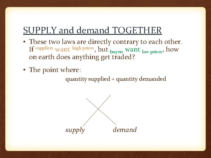 SUPPLY and demand TOGETHER • These two laws are directly contrary to each other.