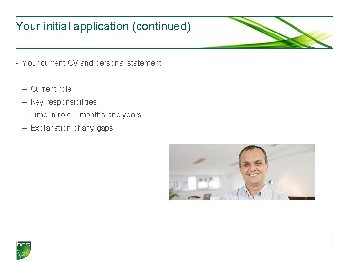 Your initial application (continued) • Your current CV and personal statement – Current role