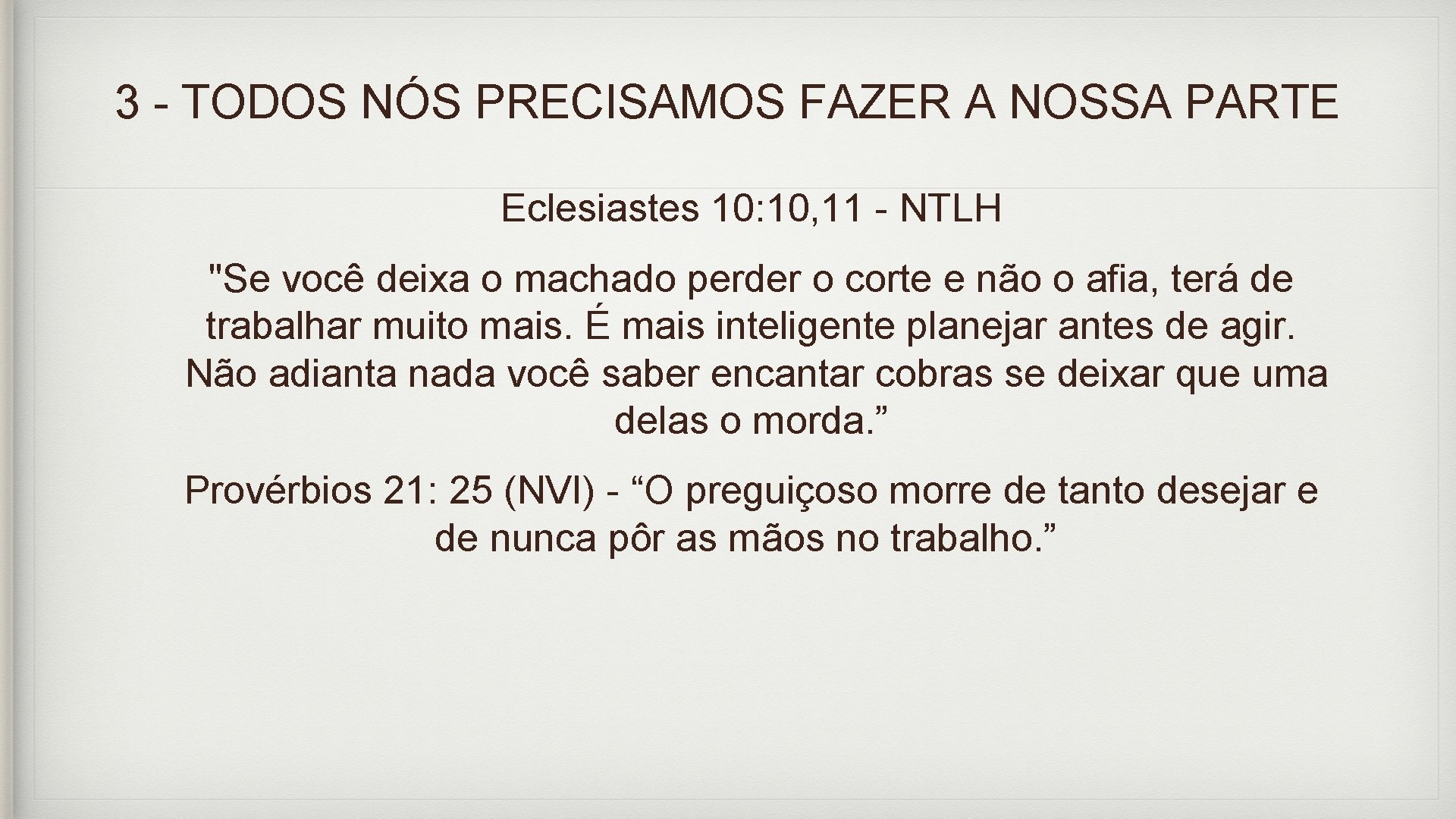 3 - TODOS NÓS PRECISAMOS FAZER A NOSSA PARTE Eclesiastes 10: 10, 11 -