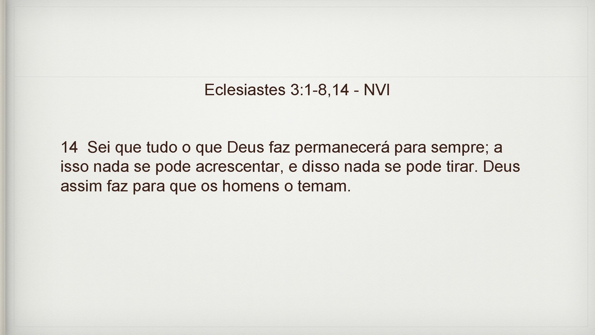 Eclesiastes 3: 1 -8, 14 - NVI 14 Sei que tudo o que Deus