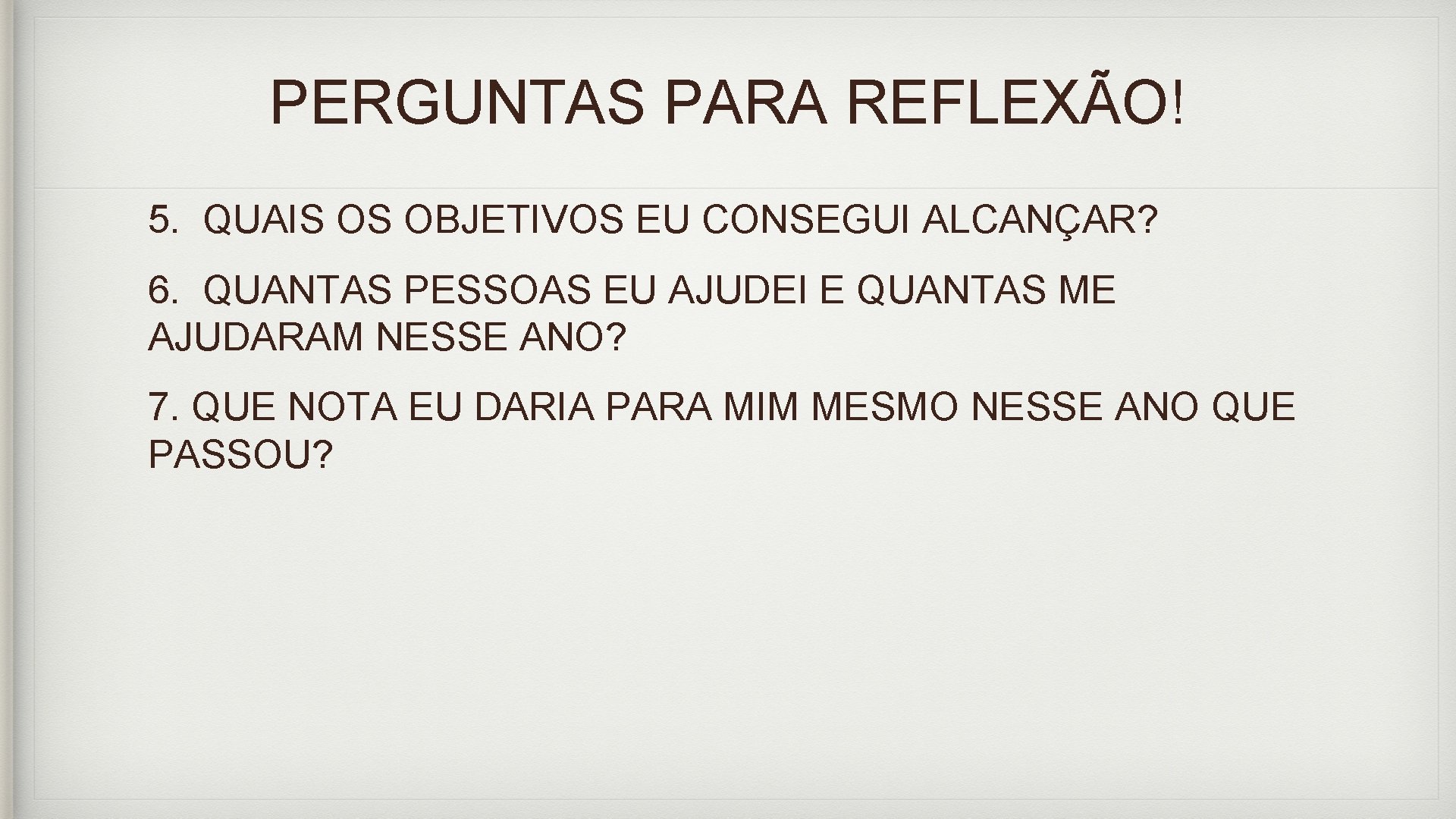 PERGUNTAS PARA REFLEXÃO! 5. QUAIS OS OBJETIVOS EU CONSEGUI ALCANÇAR? 6. QUANTAS PESSOAS EU