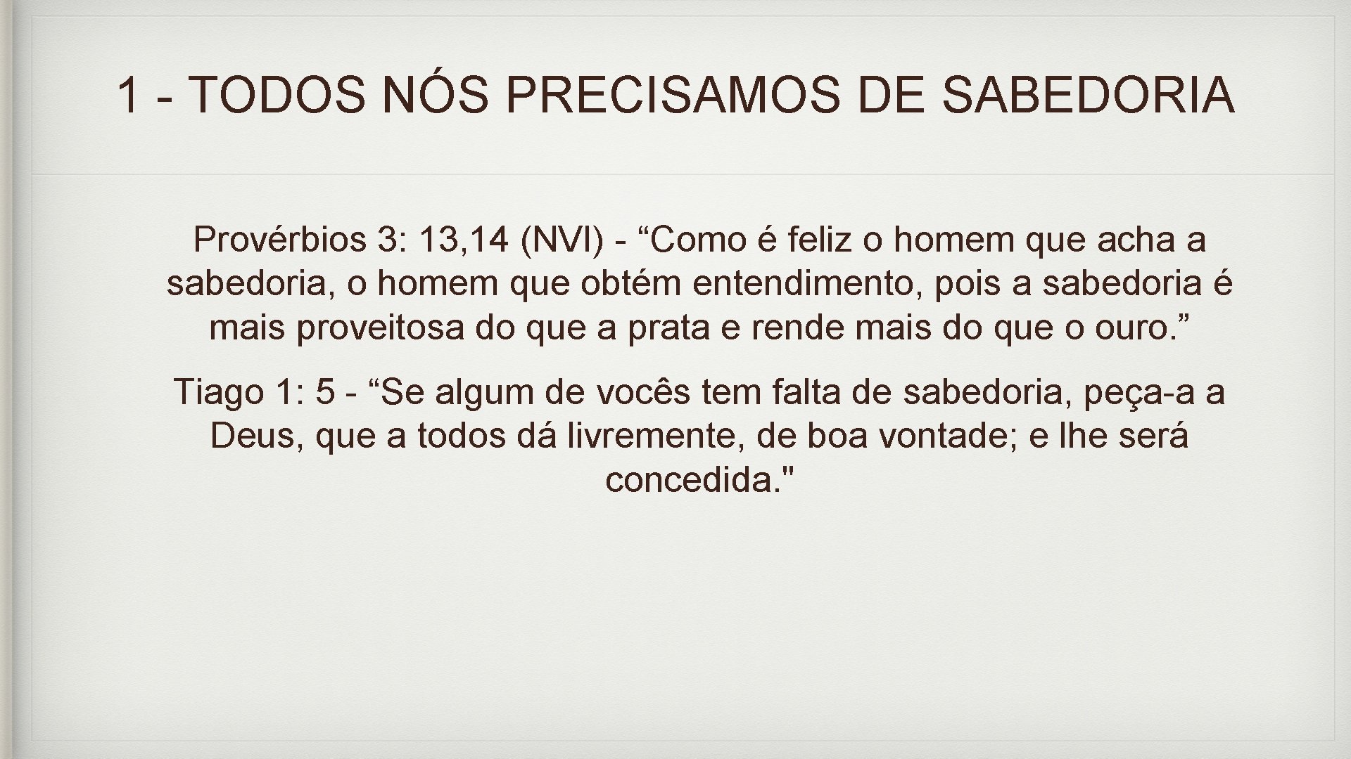 1 - TODOS NÓS PRECISAMOS DE SABEDORIA Provérbios 3: 13, 14 (NVI) - “Como