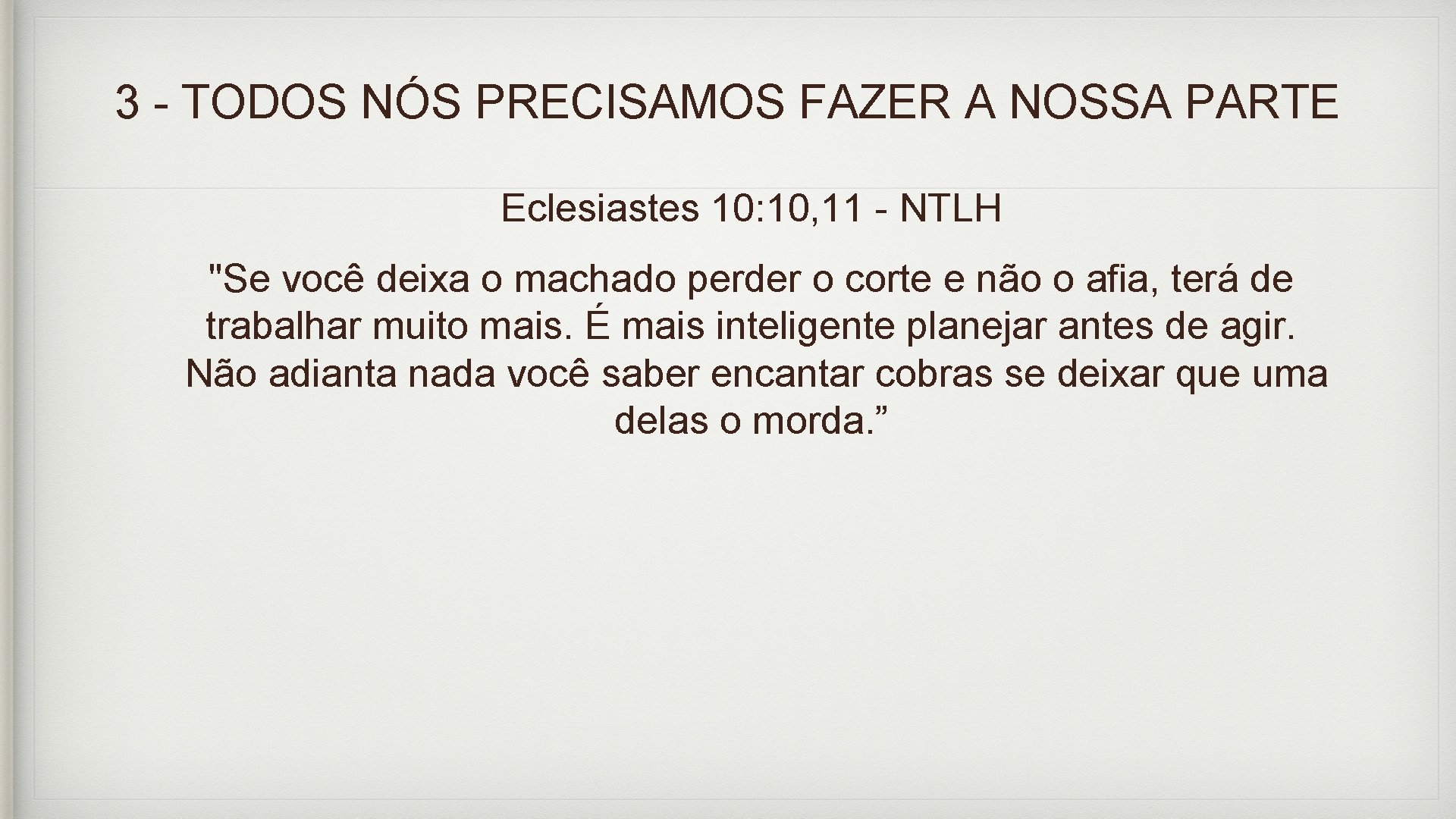3 - TODOS NÓS PRECISAMOS FAZER A NOSSA PARTE Eclesiastes 10: 10, 11 -