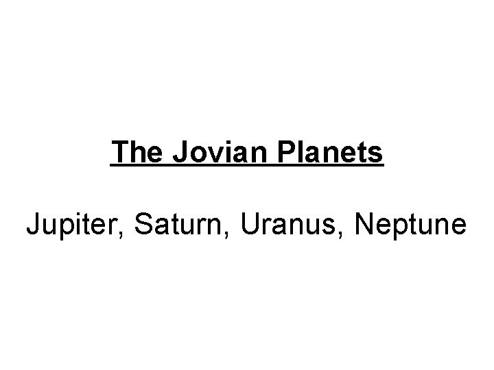 The Jovian Planets Jupiter, Saturn, Uranus, Neptune 