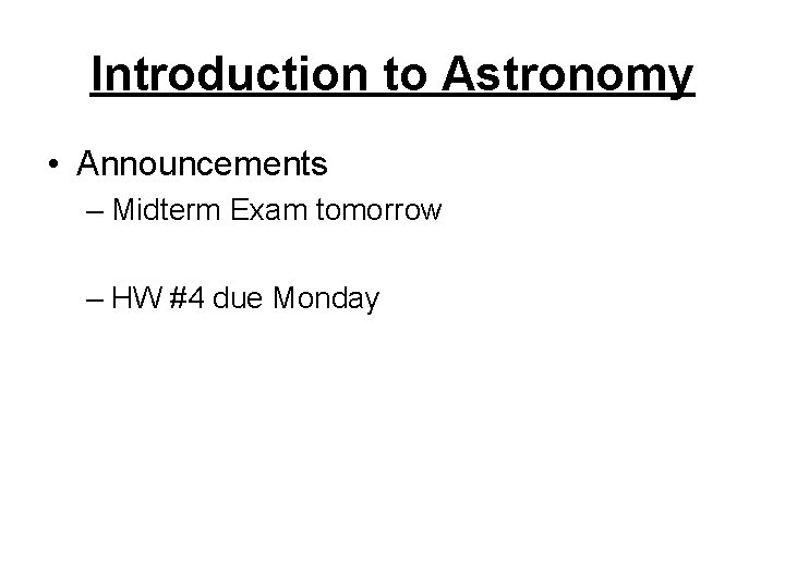 Introduction to Astronomy • Announcements – Midterm Exam tomorrow – HW #4 due Monday