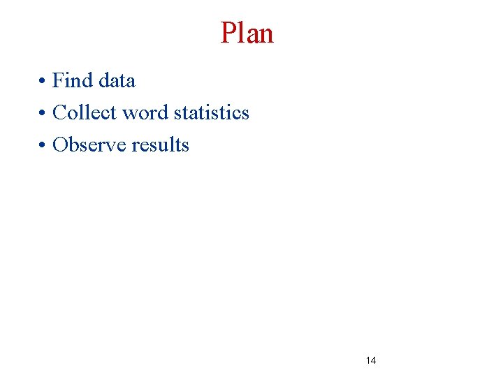Plan • Find data • Collect word statistics • Observe results 14 