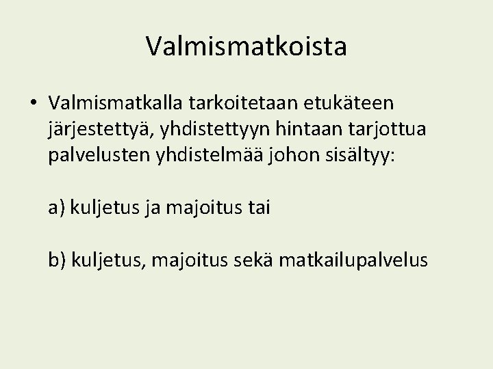 Valmismatkoista • Valmismatkalla tarkoitetaan etukäteen järjestettyä, yhdistettyyn hintaan tarjottua palvelusten yhdistelmää johon sisältyy: a)