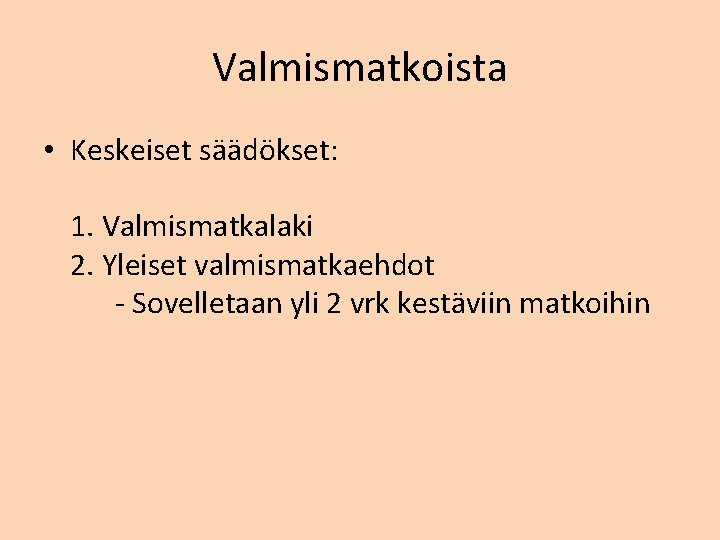 Valmismatkoista • Keskeiset säädökset: 1. Valmismatkalaki 2. Yleiset valmismatkaehdot - Sovelletaan yli 2 vrk