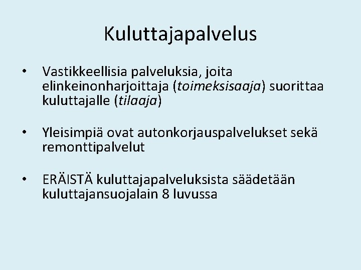 Kuluttajapalvelus • Vastikkeellisia palveluksia, joita elinkeinonharjoittaja (toimeksisaaja) suorittaa kuluttajalle (tilaaja) • Yleisimpiä ovat autonkorjauspalvelukset