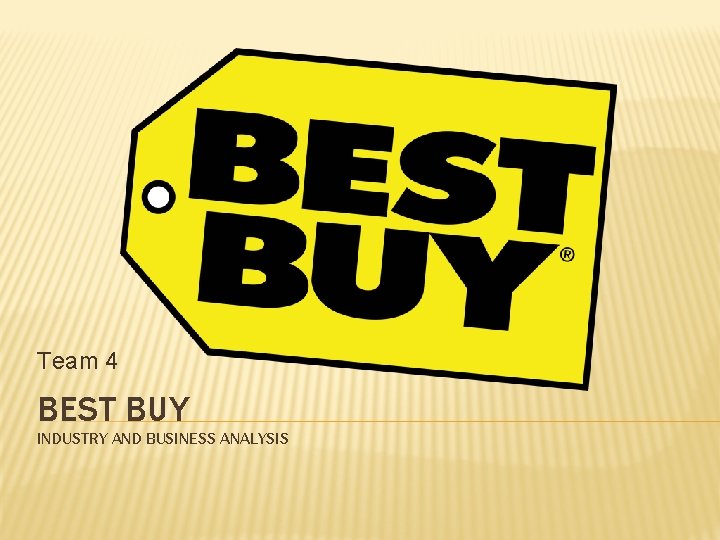 Team 4 BEST BUY INDUSTRY AND BUSINESS ANALYSIS 