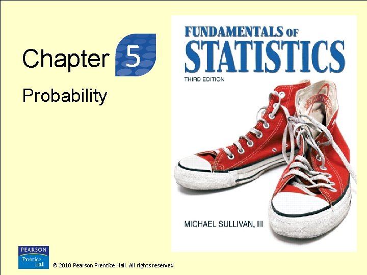 3 Chapter 5 Probability © 2010 Pearson Prentice Hall. All rights reserved 