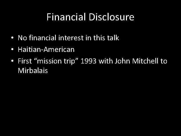Financial Disclosure • No financial interest in this talk • Haitian-American • First “mission
