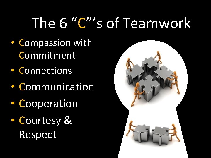  The 6 “C”’s of Teamwork • Compassion with Commitment • Connections • Communication