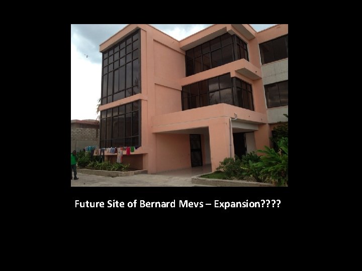 Future Site of Bernard Mevs – Expansion? ? 