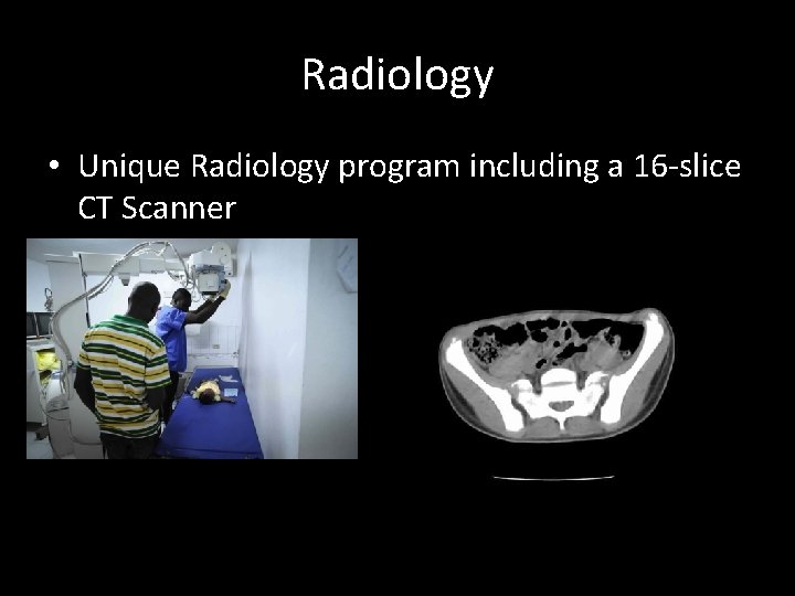 Radiology • Unique Radiology program including a 16 -slice CT Scanner 