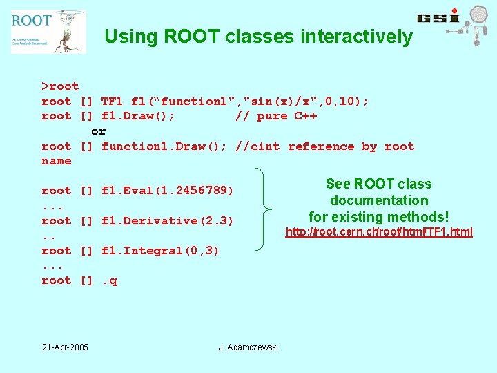 Using ROOT classes interactively >root [] TF 1 f 1(“function 1", "sin(x)/x", 0, 10);