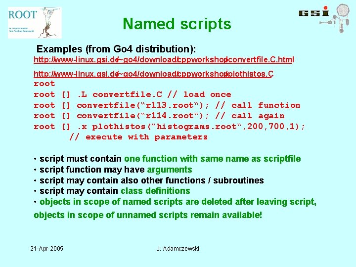 Named scripts Examples (from Go 4 distribution): http: //www-linux. gsi. de/~go 4/download/cppworkshop/convertfile. C. html
