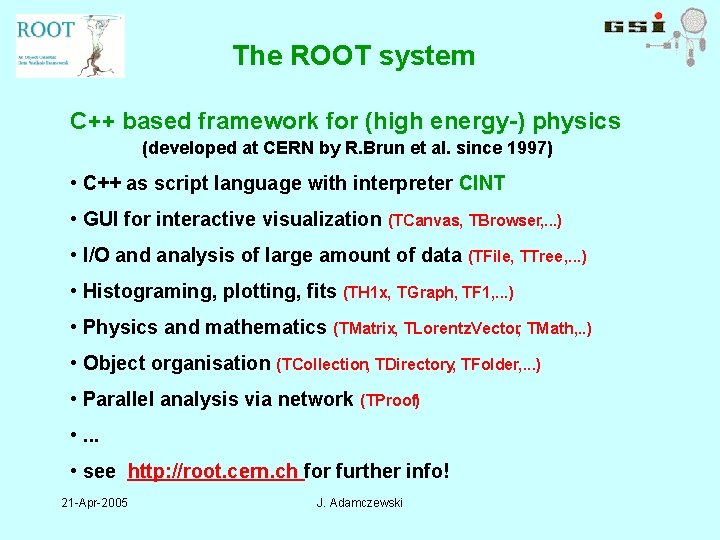 The ROOT system C++ based framework for (high energy-) physics (developed at CERN by