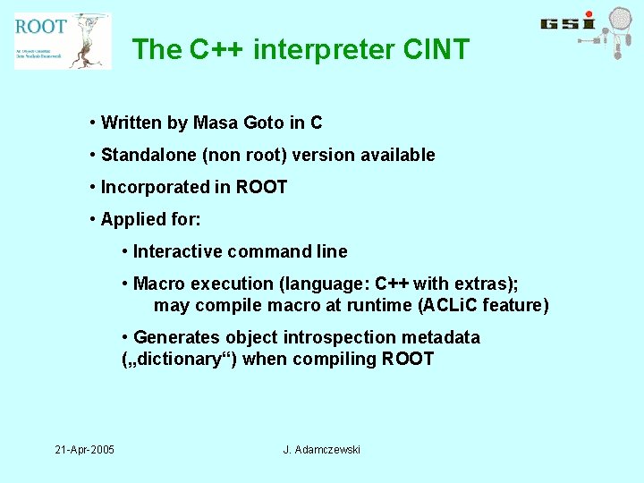 The C++ interpreter CINT • Written by Masa Goto in C • Standalone (non