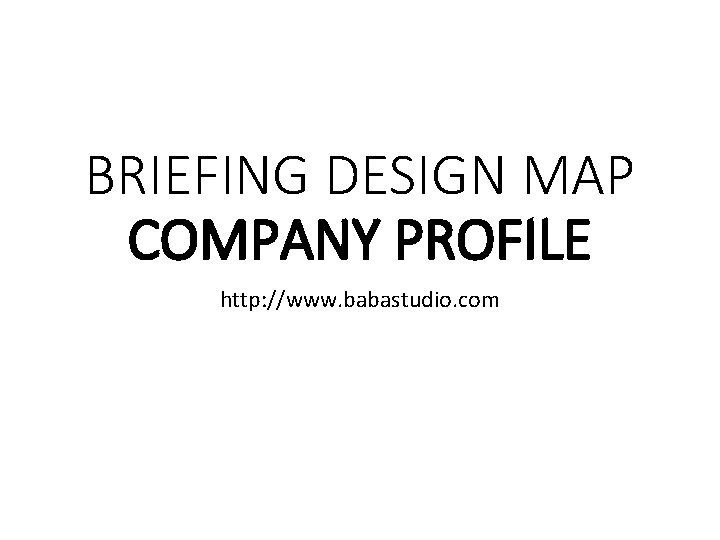 BRIEFING DESIGN MAP COMPANY PROFILE http: //www. babastudio. com 