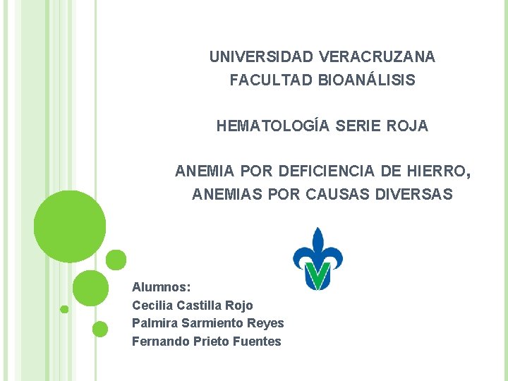 UNIVERSIDAD VERACRUZANA FACULTAD BIOANÁLISIS HEMATOLOGÍA SERIE ROJA ANEMIA POR DEFICIENCIA DE HIERRO, ANEMIAS POR