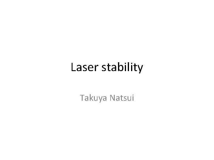 Laser stability Takuya Natsui 