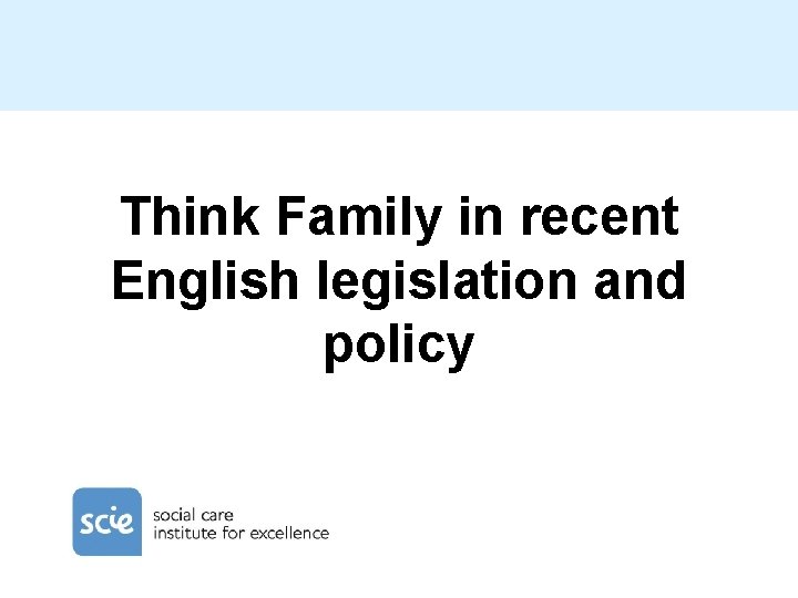 Think Family in recent English legislation and policy 