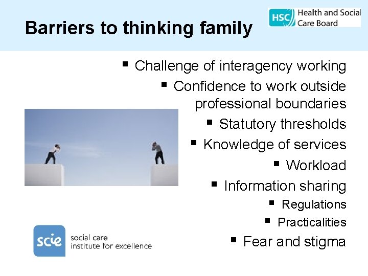 Barriers to thinking family § Challenge of interagency working § Confidence to work outside