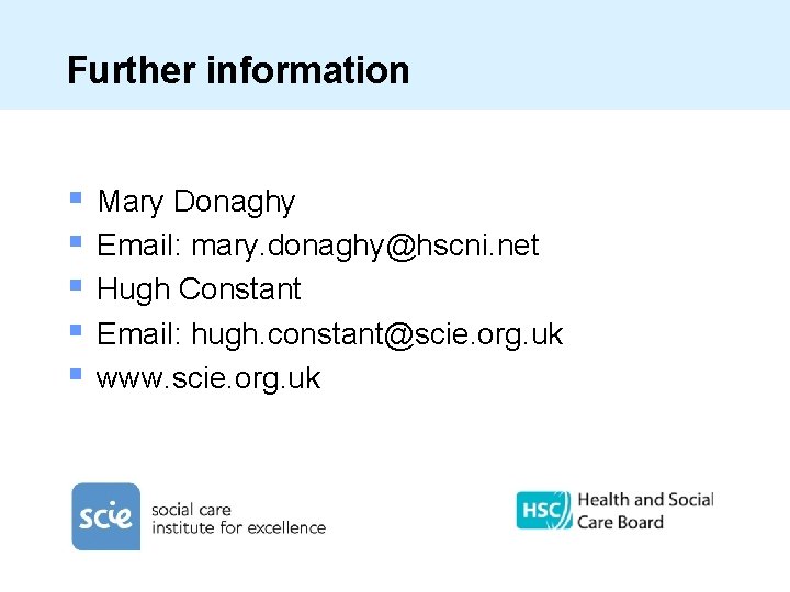 Further information § § § Mary Donaghy Email: mary. donaghy@hscni. net Hugh Constant Email: