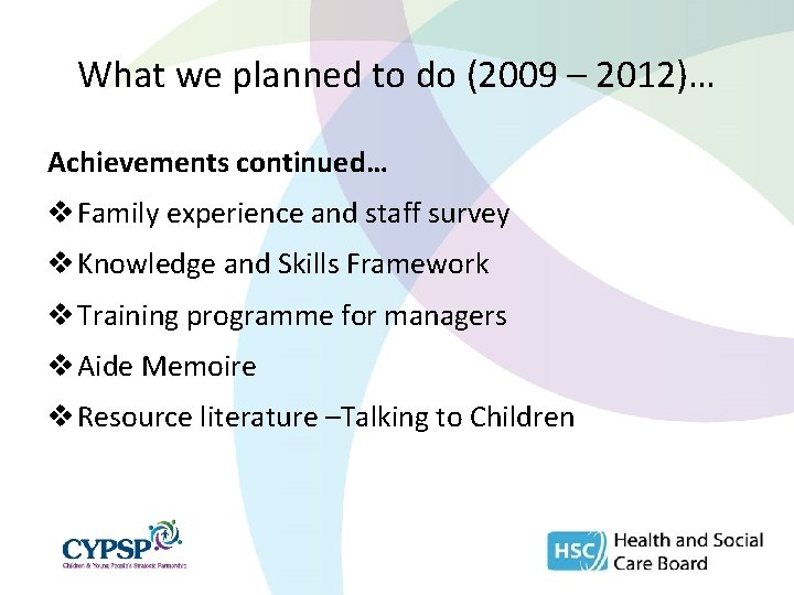 What we planned to do (2009 – 2012)… Achievements continued… v Family experience and