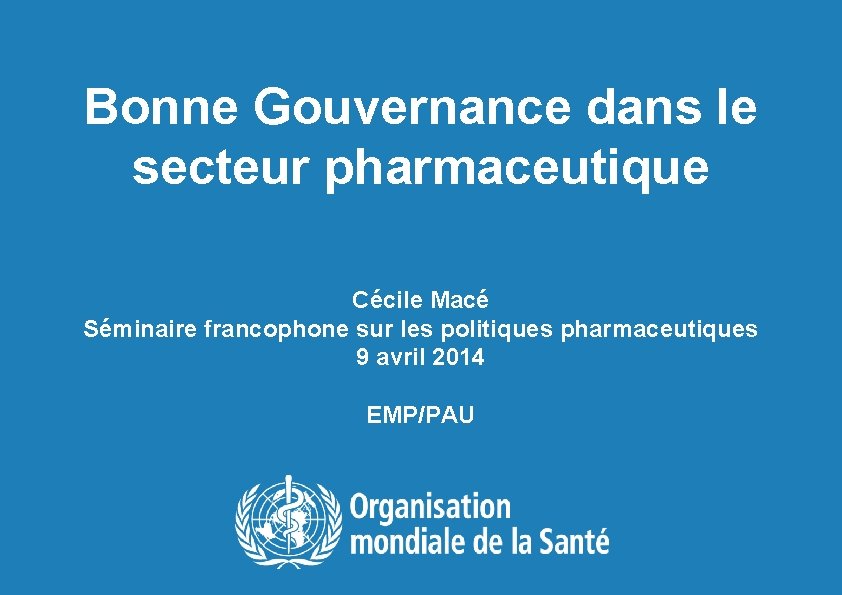 Bonne Gouvernance dans le secteur pharmaceutique Cécile Macé Séminaire francophone sur les politiques pharmaceutiques