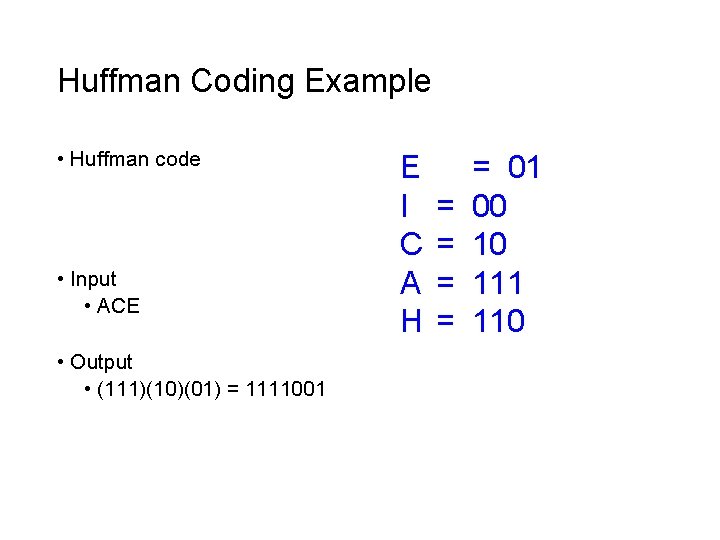 Huffman Coding Example • Huffman code • Input • ACE • Output • (111)(10)(01)