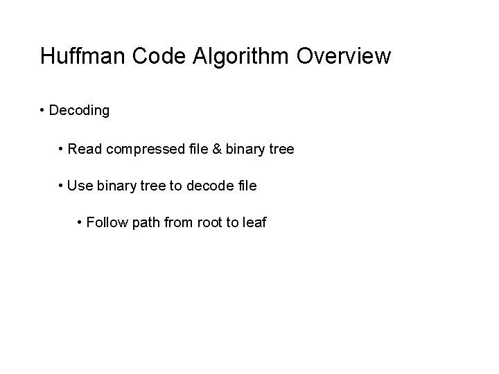Huffman Code Algorithm Overview • Decoding • Read compressed file & binary tree •